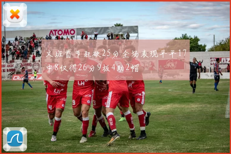 文班首节狂砍25分全场表现平平17中8仅得26分9板4助2帽